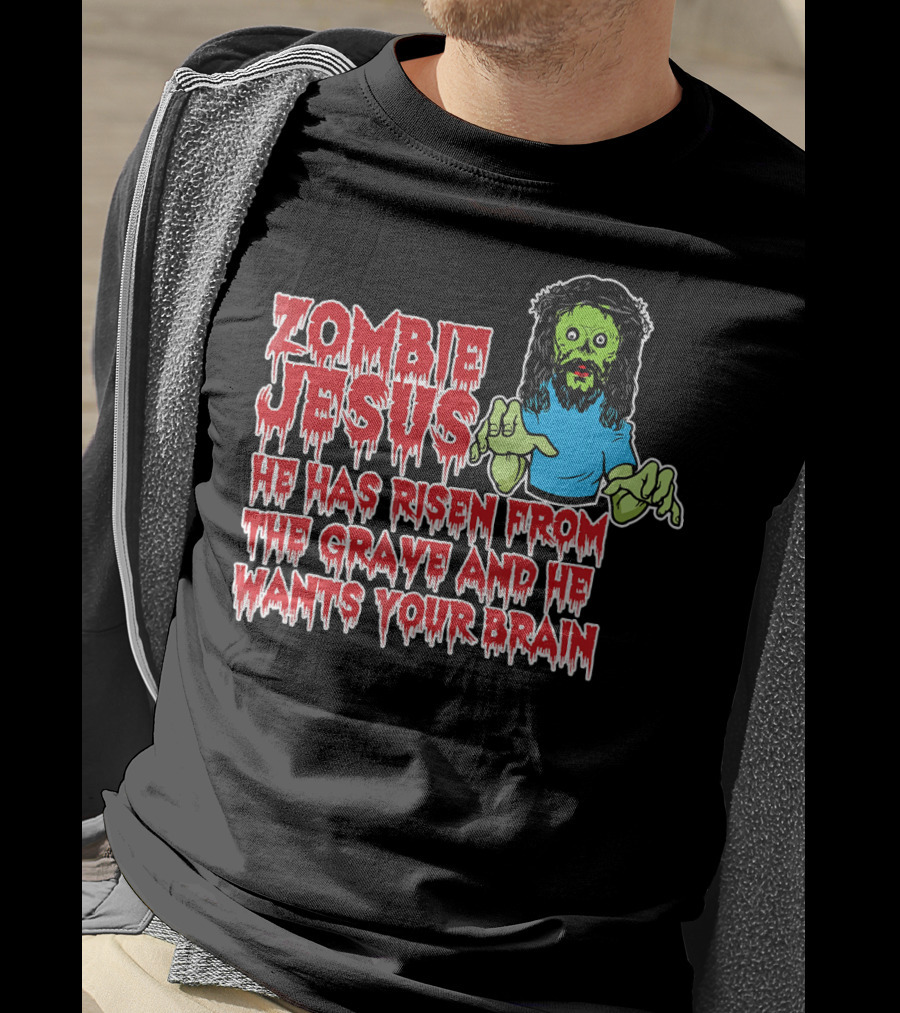 Zombie Jesus He Has Risen From The Grave And He Wants Your Brain T-Shirt