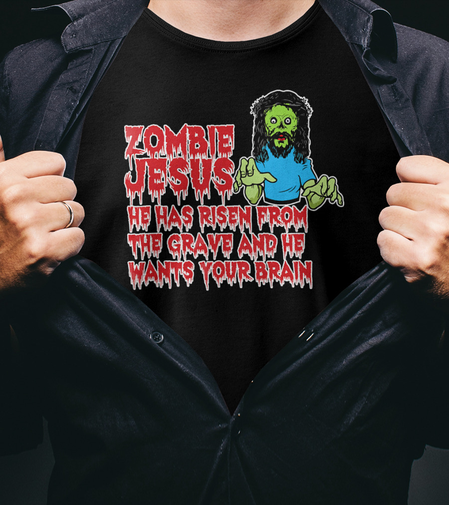 Zombie Jesus He Has Risen From The Grave And He Wants Your Brain T-Shirt