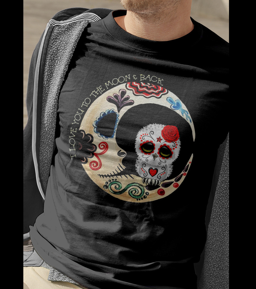 Love You To The Moon And Back Owl Sugar Skull T-Shirt