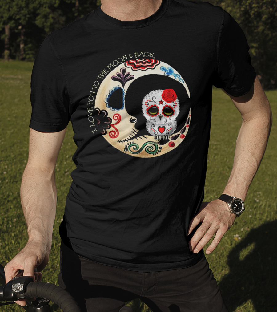 Love You To The Moon And Back Owl Sugar Skull T-Shirt