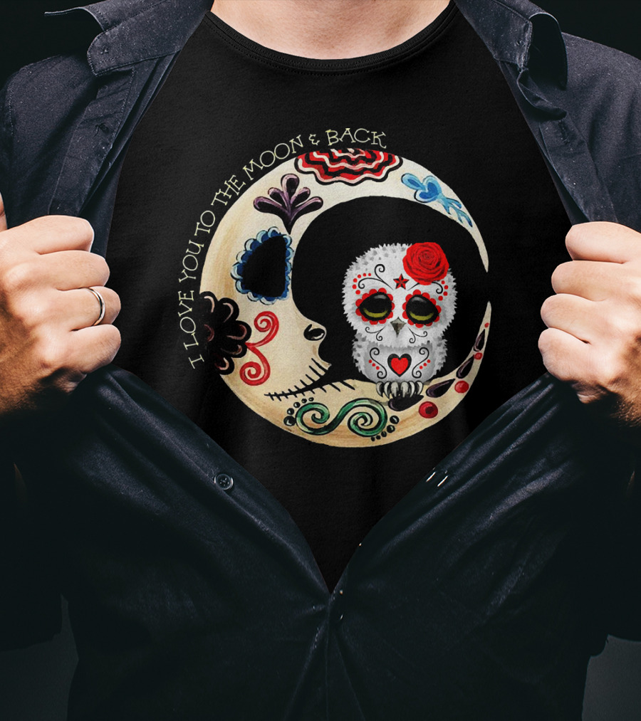 Love You To The Moon And Back Owl Sugar Skull T-Shirt