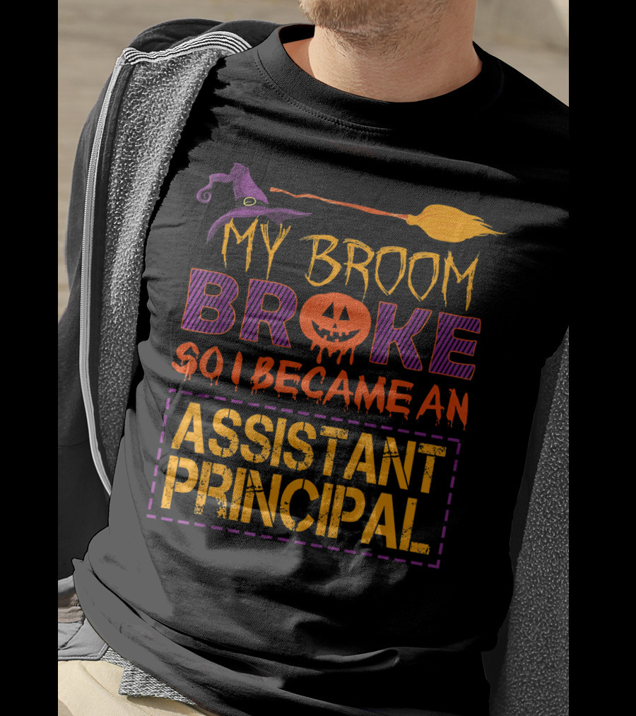 My Broom Broke So I Became An Assistant Principal Halloween T-Shirt