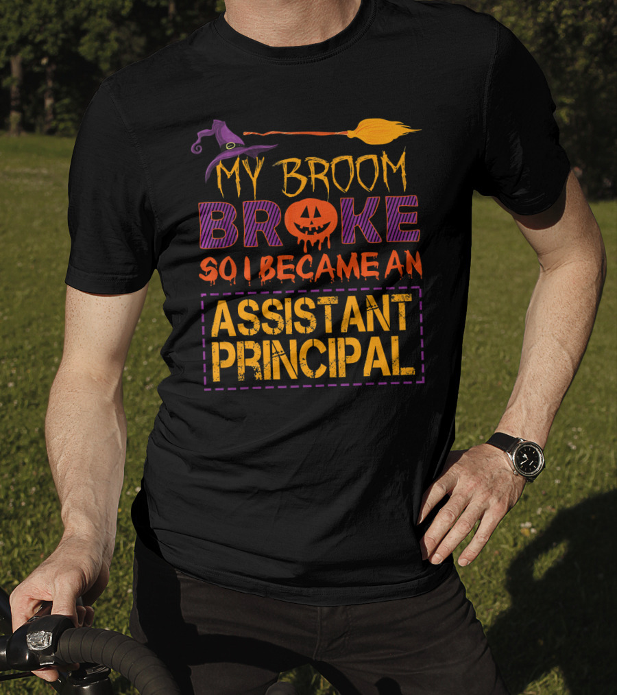 My Broom Broke So I Became An Assistant Principal Halloween T-Shirt
