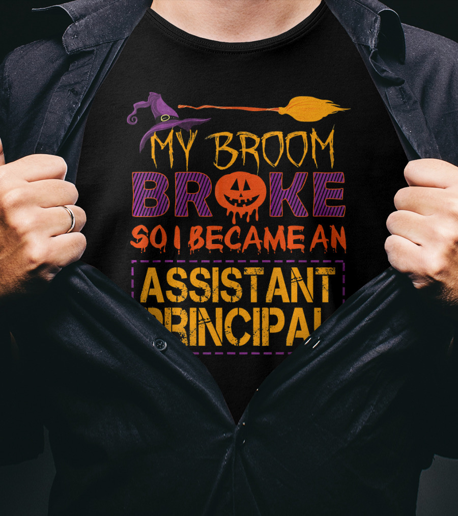 My Broom Broke So I Became An Assistant Principal Halloween T-Shirt