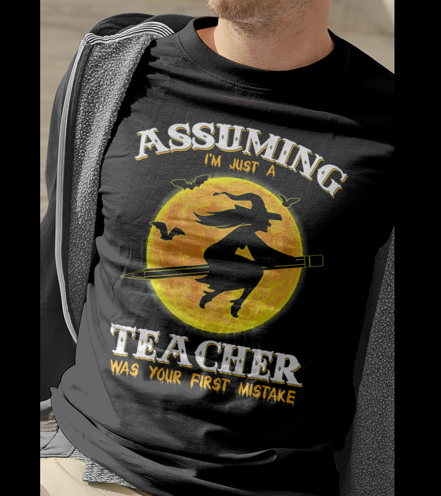 Assuming I'm Just A Teacher Was Your First Mistake Witch Flying On Pencil Moon Halloween Bat T-Shirt