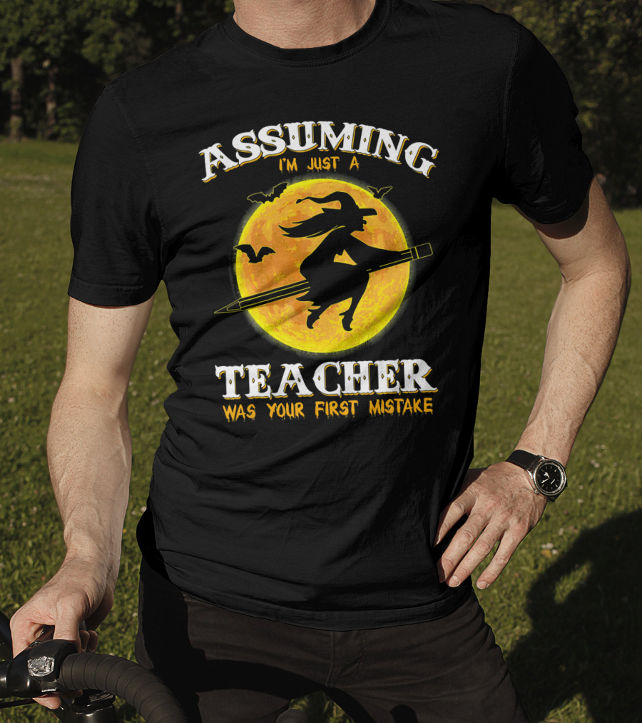 Assuming I'm Just A Teacher Was Your First Mistake Witch Flying On Pencil Moon Halloween Bat T-Shirt