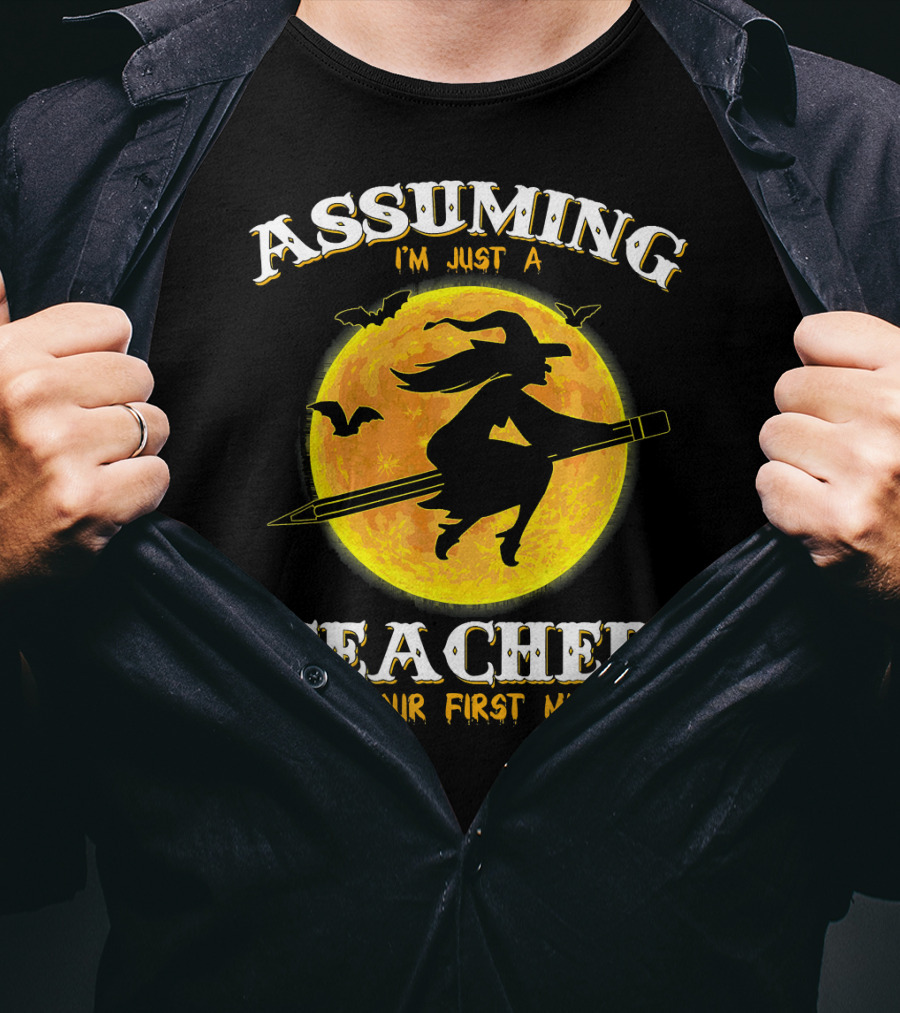 Assuming I'm Just A Teacher Was Your First Mistake Witch Flying On Pencil Moon Halloween Bat T-Shirt