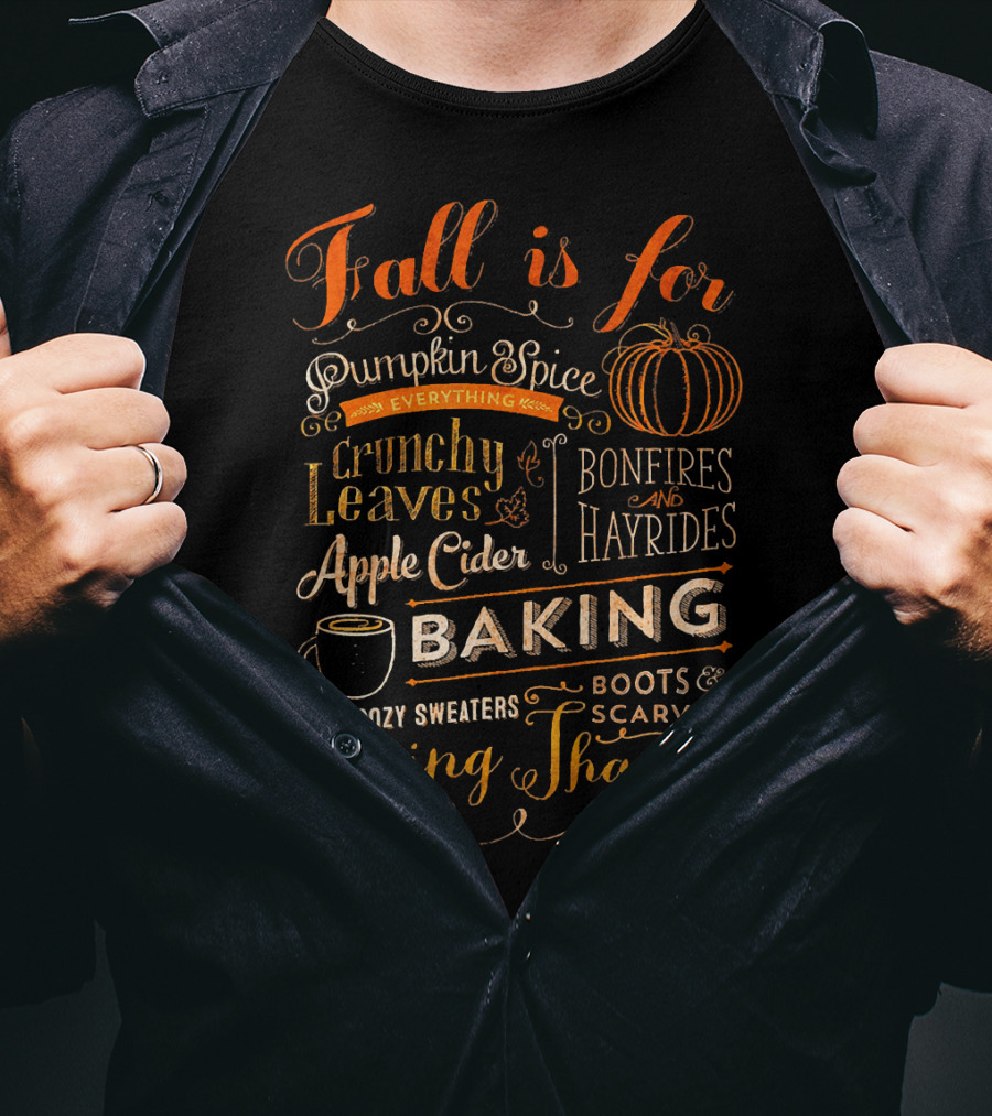Fall Is For Pumpkin Spice Everything Crunchy Leaves Bonfires And Hayrides Apple Cider Baking Cozy Sweaters Boots And Scarves Giving Thanks T-Shirt