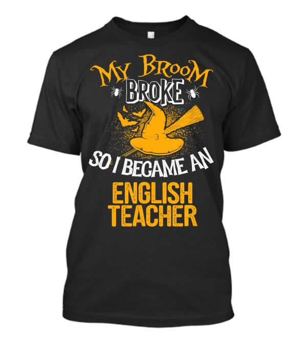 My Broom Broke So I Became An English Teacher T-Shirt