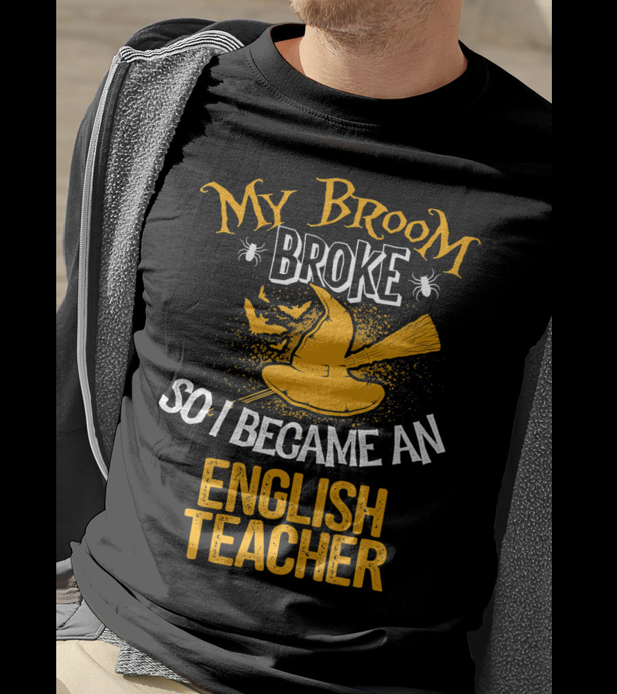 My Broom Broke So I Became An English Teacher T-Shirt