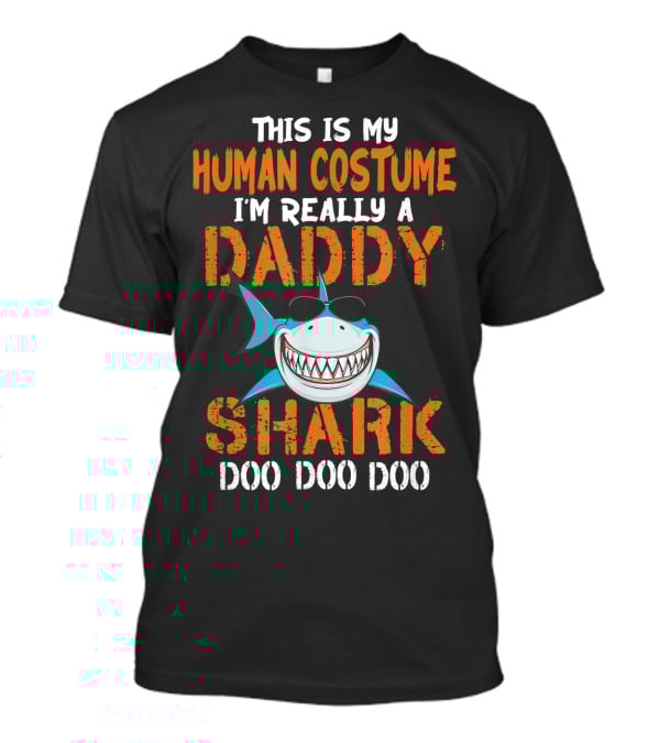 This Is My Human Costume I'm Really A Daddy Shark Doo Doo Doo T-Shirt