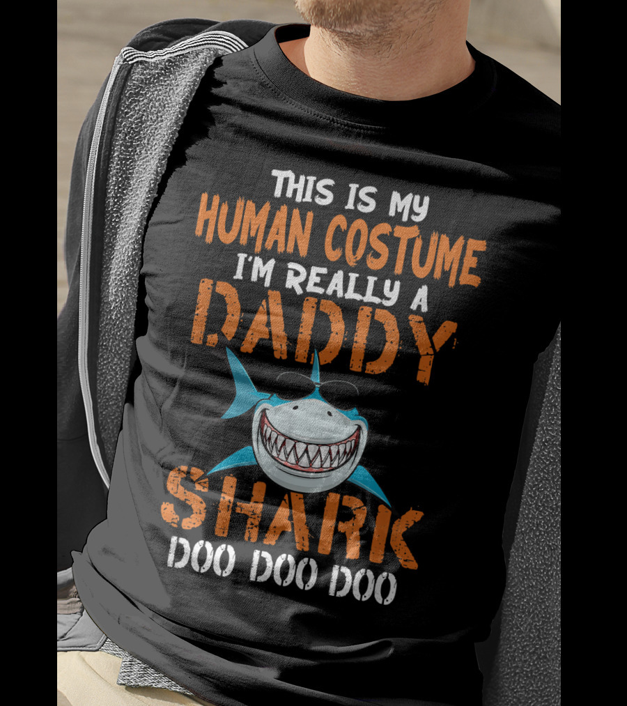 This Is My Human Costume I'm Really A Daddy Shark Doo Doo Doo T-Shirt
