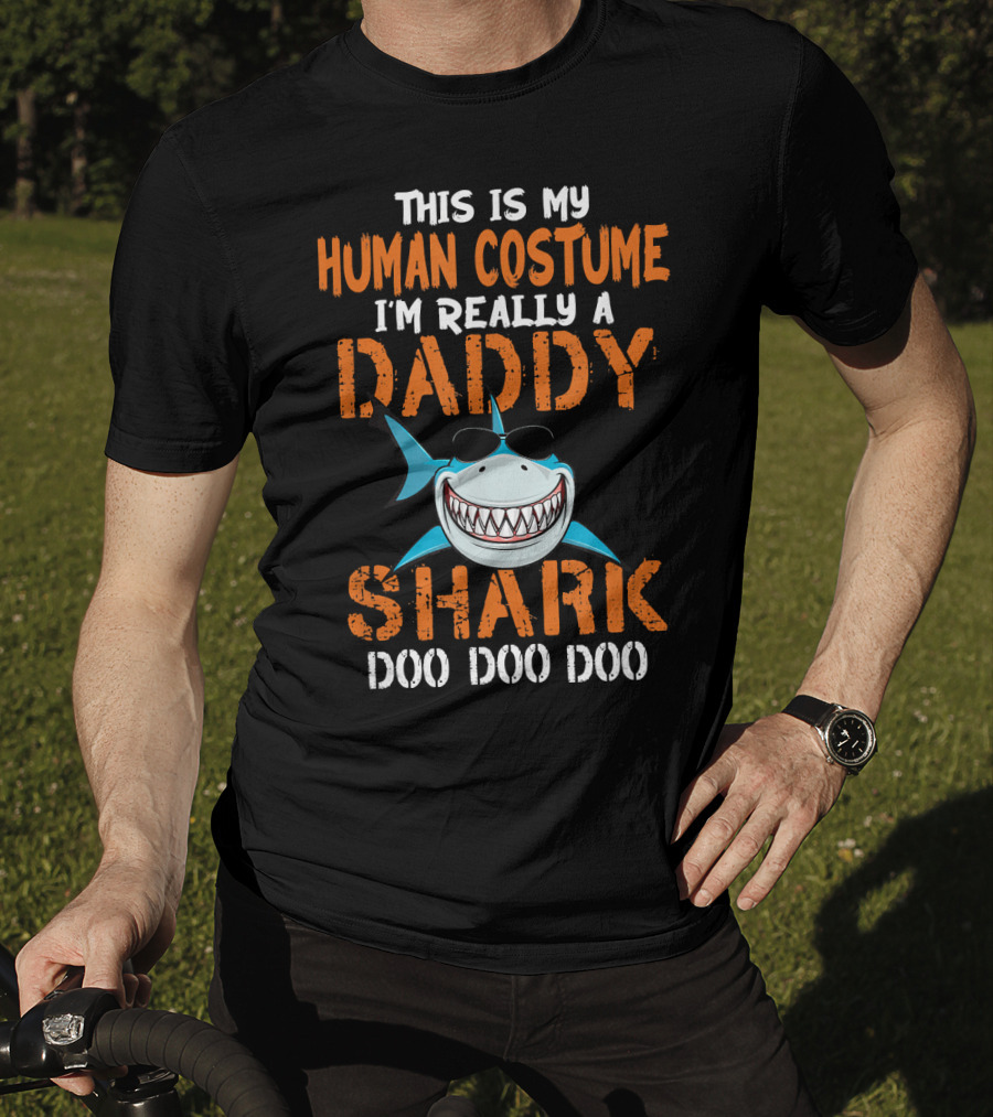 This Is My Human Costume I'm Really A Daddy Shark Doo Doo Doo T-Shirt