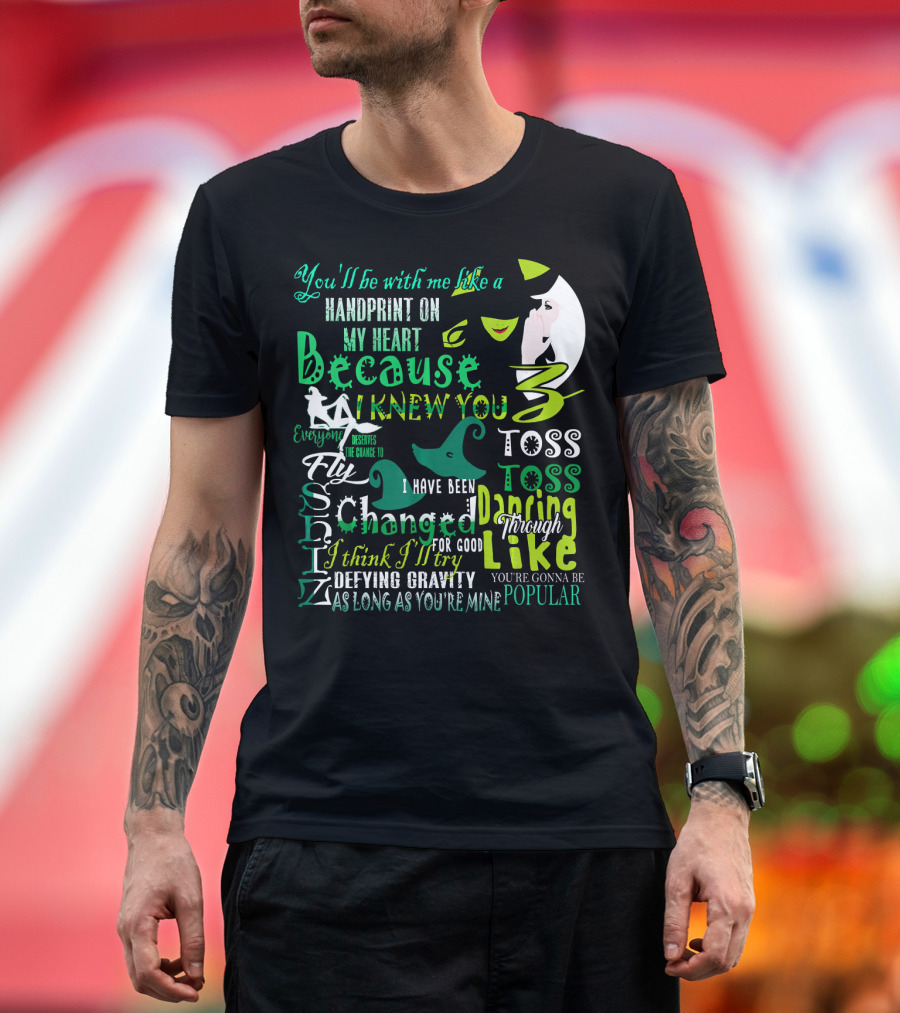 You'll Be With Me Like A Handprint Defying Gravity Because I Knew You Changed For Good Popular Wicked Musical T-Shirt