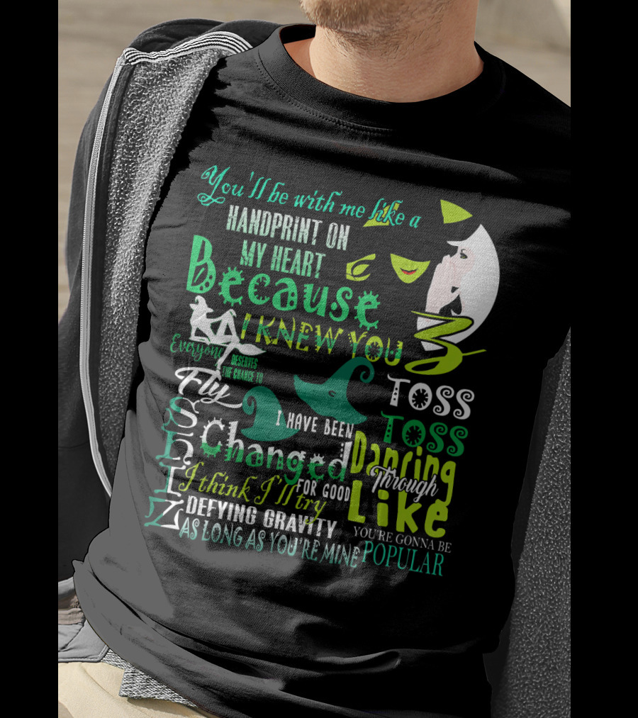 You'll Be With Me Like A Handprint Defying Gravity Because I Knew You Changed For Good Popular Wicked Musical T-Shirt
