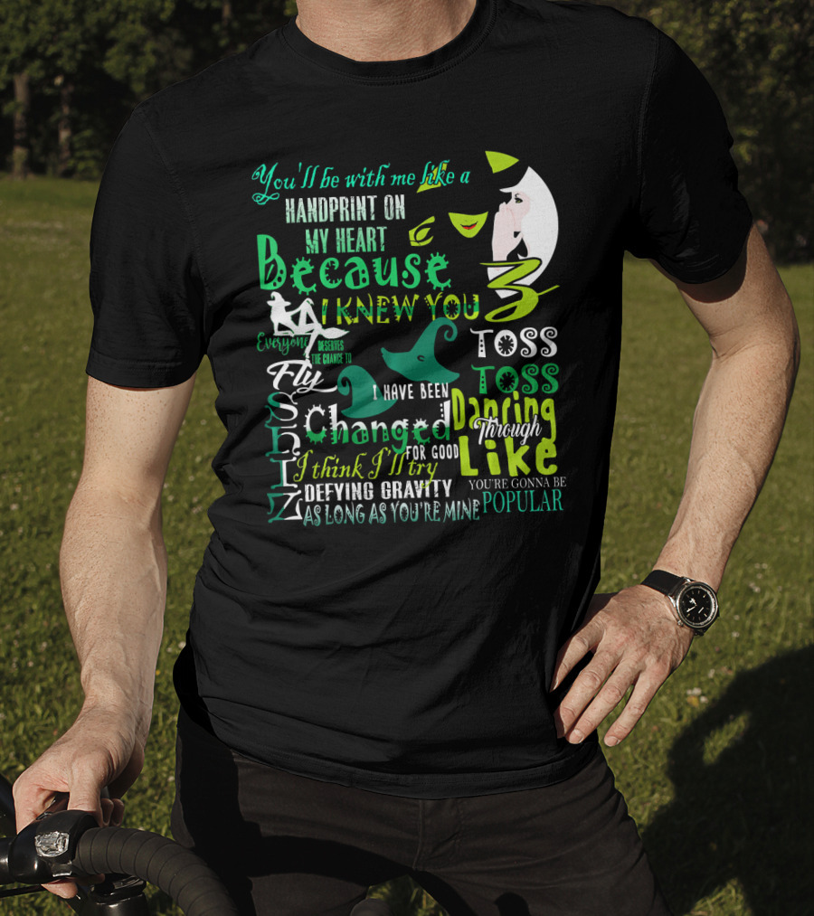 You'll Be With Me Like A Handprint Defying Gravity Because I Knew You Changed For Good Popular Wicked Musical T-Shirt