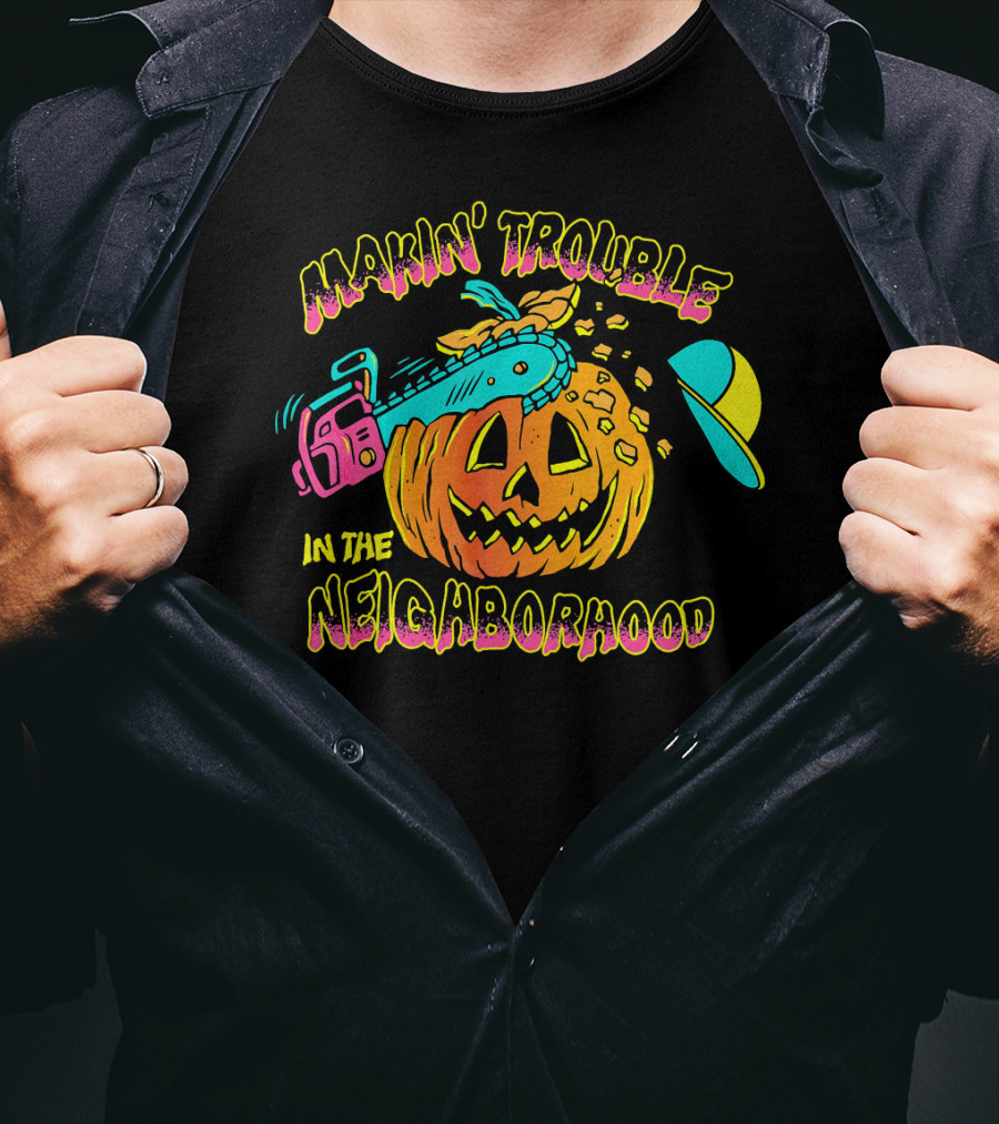 Makin' Trouble In The Neighborhood Halloween Pumpkin With Chainsaw And Cap T-Shirt