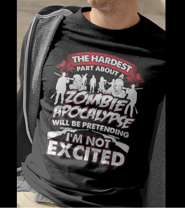 The Hardest Part About A Zombie Apocalypse Will Be Pretending I'm Not Excited T-Shirt