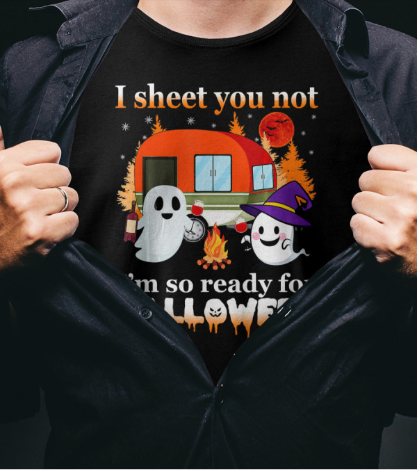 I Sheet You Not I'm So Ready For Halloween Camping With Ghosts T-Shirt