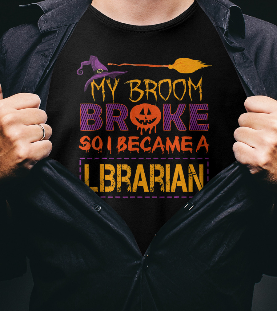 My Broom Broke So I Became A Librarian Halloween T-Shirt