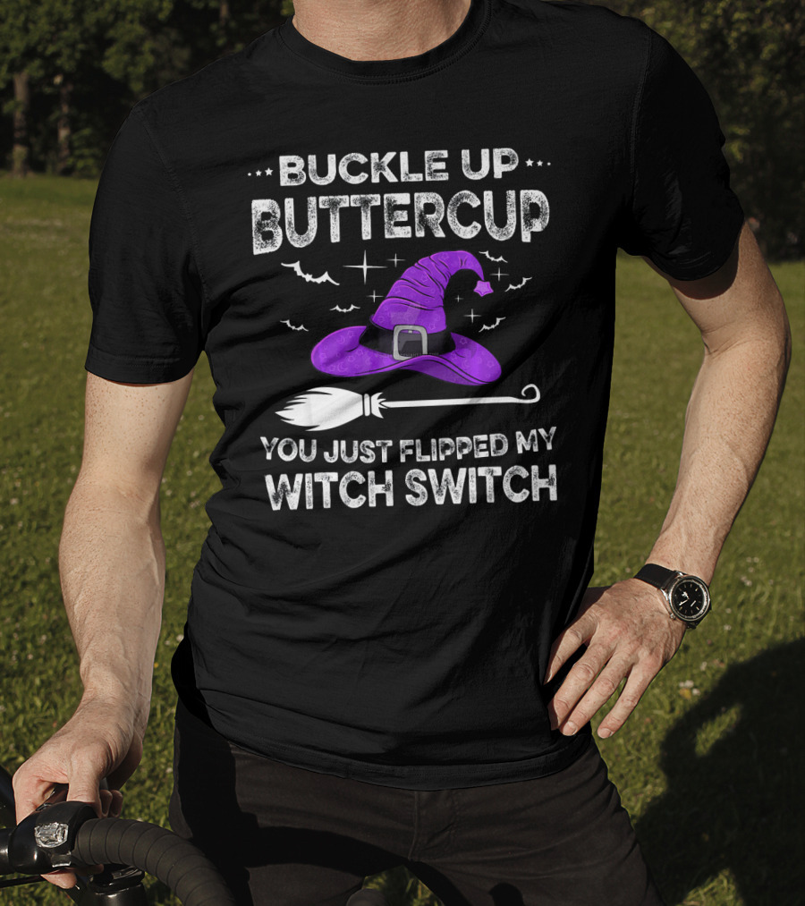 Buckle Up Buttercup You Just Flipped My Witch Switch Halloween T-Shirt