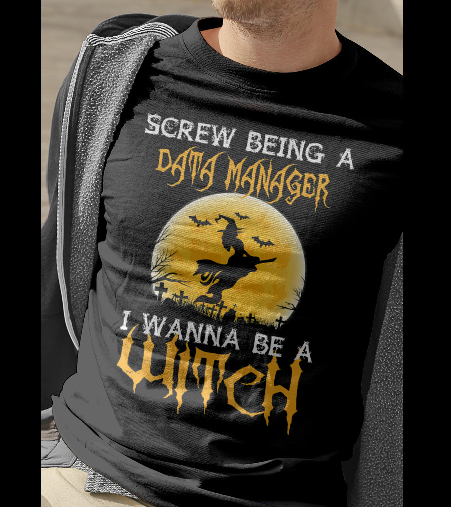 Screw Being A Data Manager I Wanna Be A Witch Halloween Cos T-Shirt