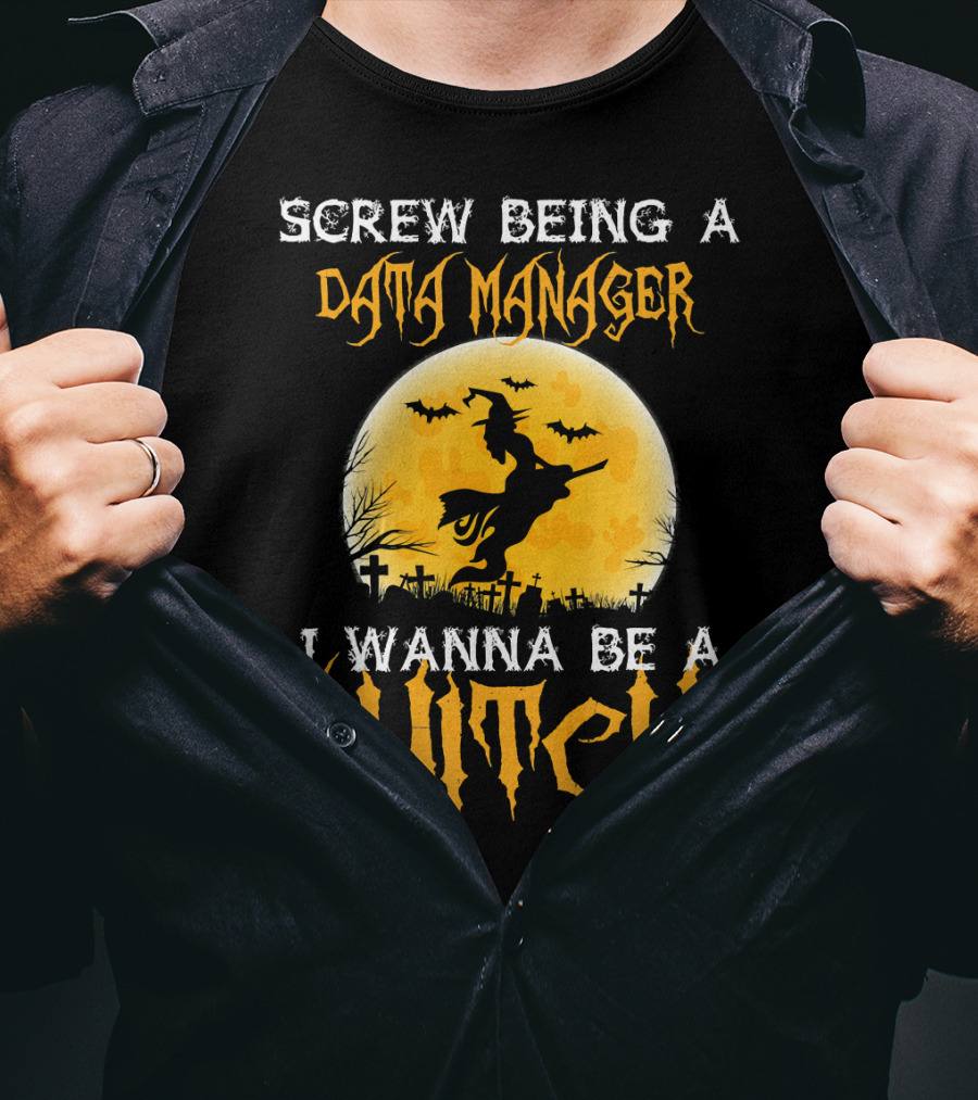 Screw Being A Data Manager I Wanna Be A Witch Halloween Cos T-Shirt