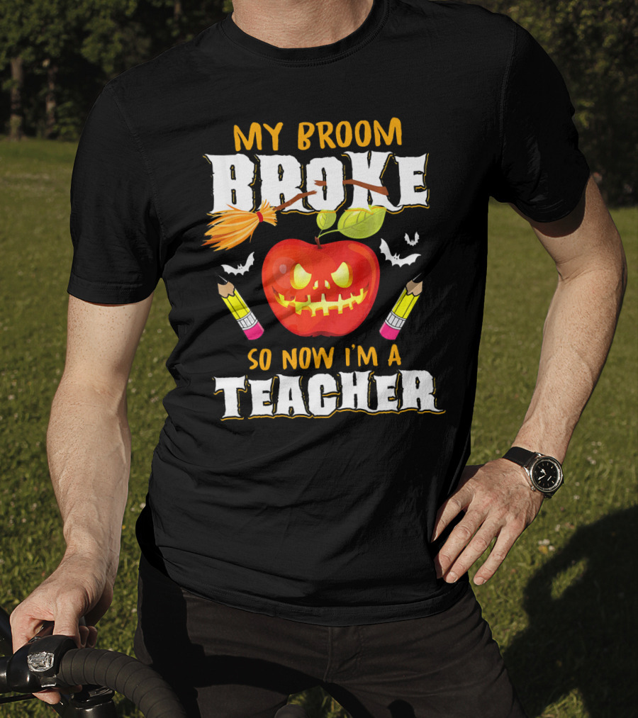 My Broom Broke Apple Pencil Bats Now I'm A Teacher T-Shirt