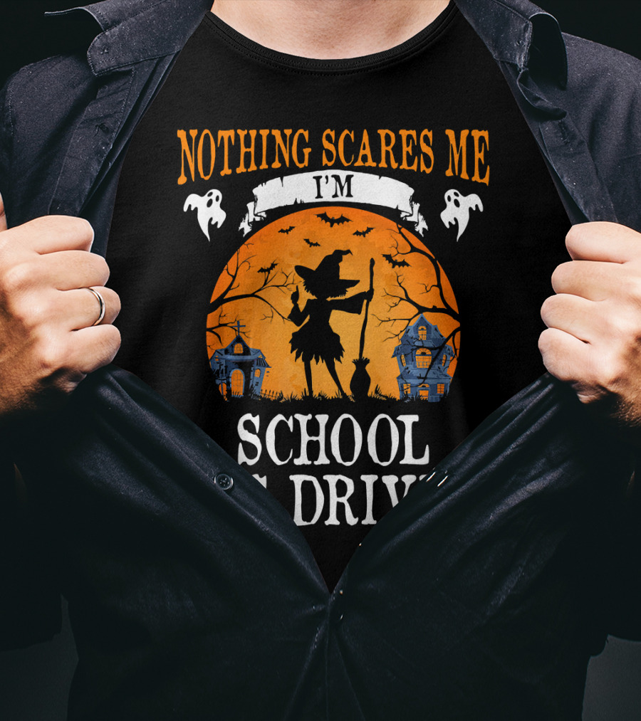 Nothing Scares Me I’m School Bus Driver Halloween Witch And Haunted Houses T-Shirt
