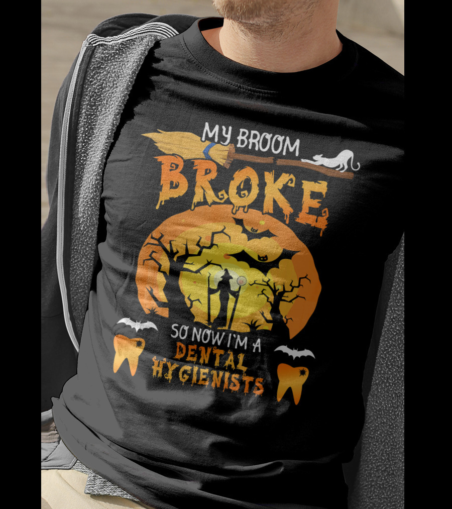 My Broom Broke So Now I'm A Dental Hygienists Halloween T-Shirt