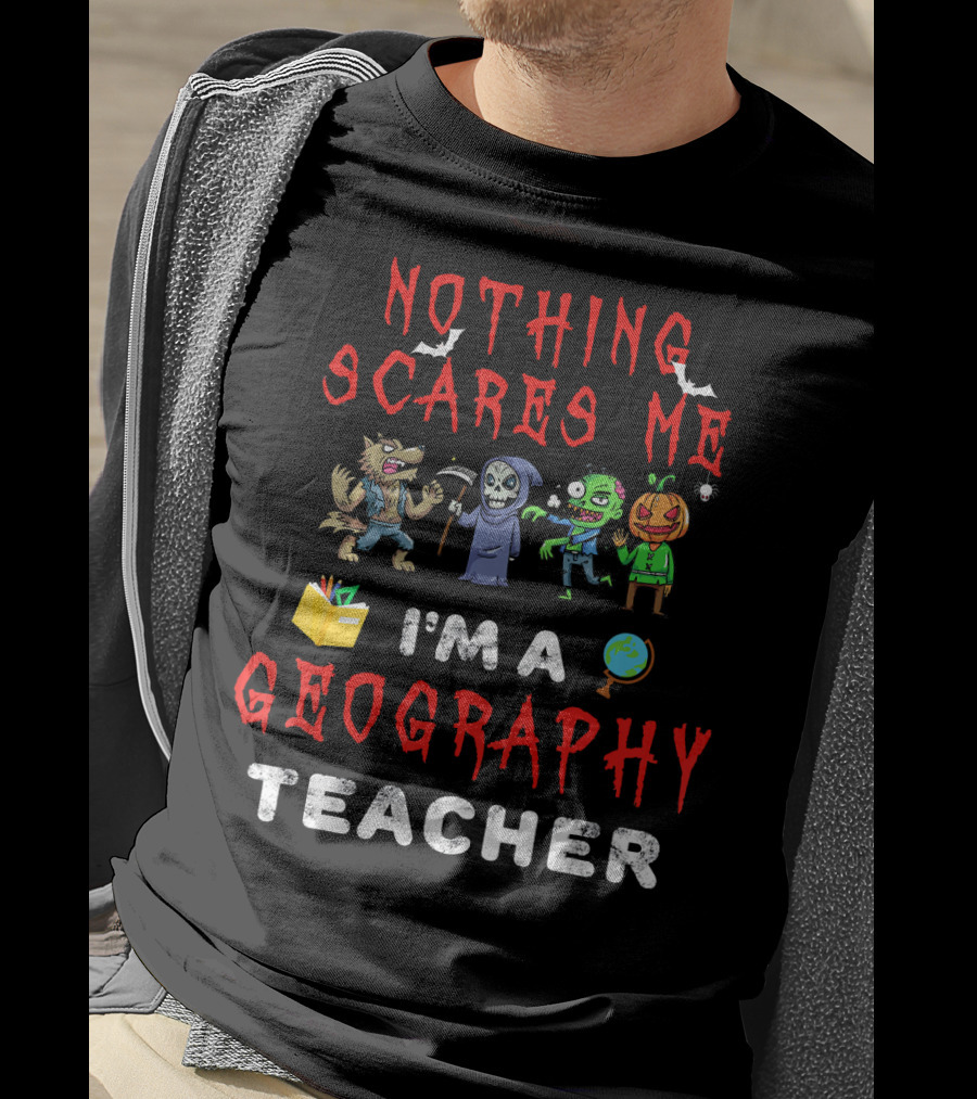 Nothing Scares Me I'm A Geography Teacher Halloween Monsters T-Shirt