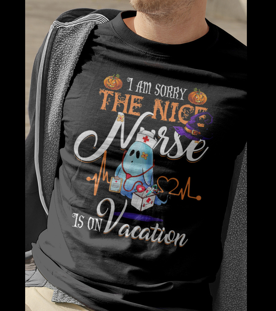 I Am Sorry The Nice Nurse Ghost With Halloween Pumpkin And Witch Hat Is On Vacation T-Shirt