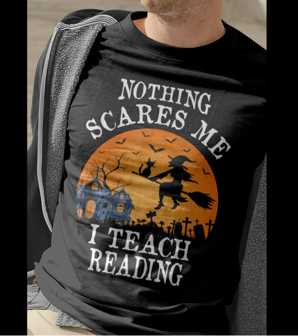Nothing Scares Me I Teach Reading Witch Halloween Haunted House T-Shirt