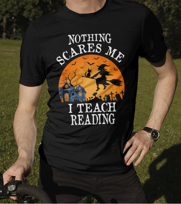 Nothing Scares Me I Teach Reading Witch Halloween Haunted House T-Shirt