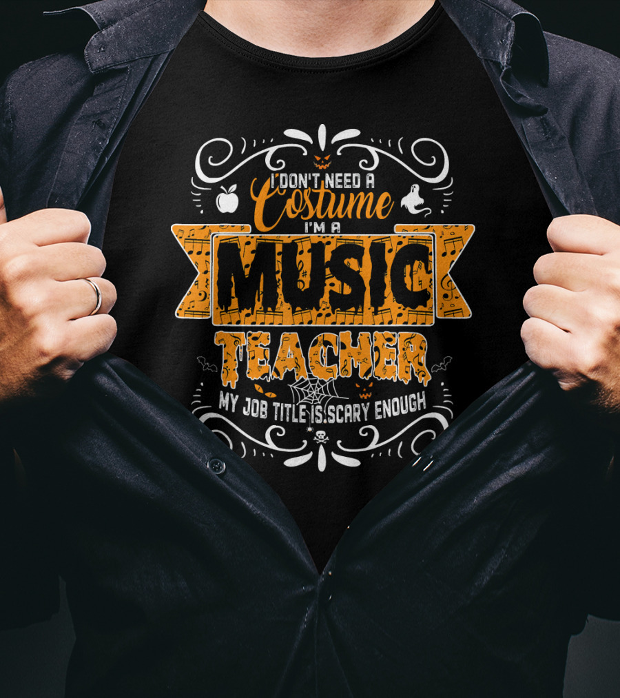 I Don't Need A Costume I'm A Music Teacher My Job Title Is Scary Enough T-Shirt