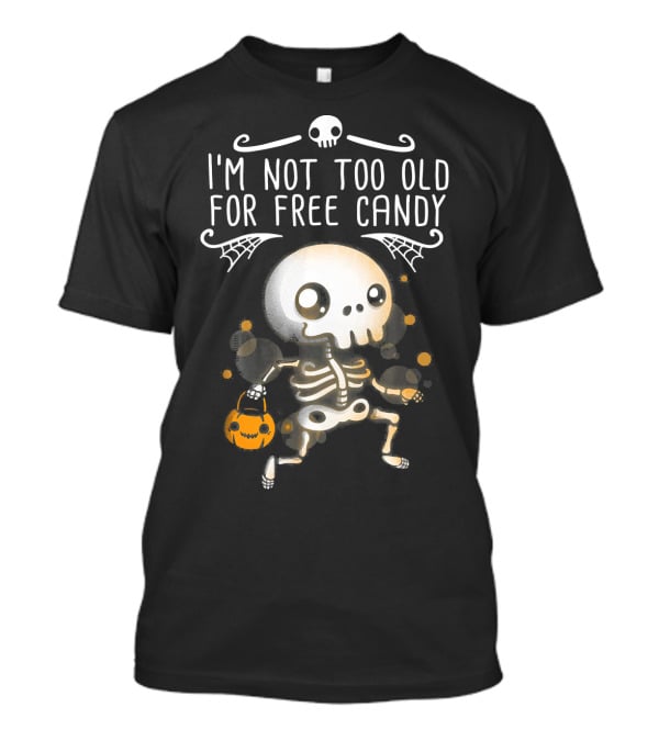 I'm Not Too Old For Free Candy Skeleton With Pumpkin Trick-or-Treating T-Shirt