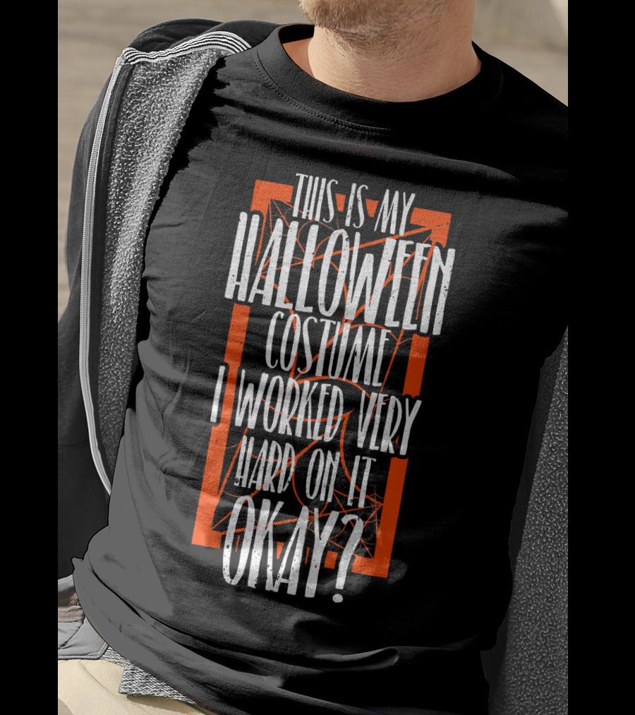 This Is My Halloween Costume I Worked Very Hard On It Okay? T-Shirt
