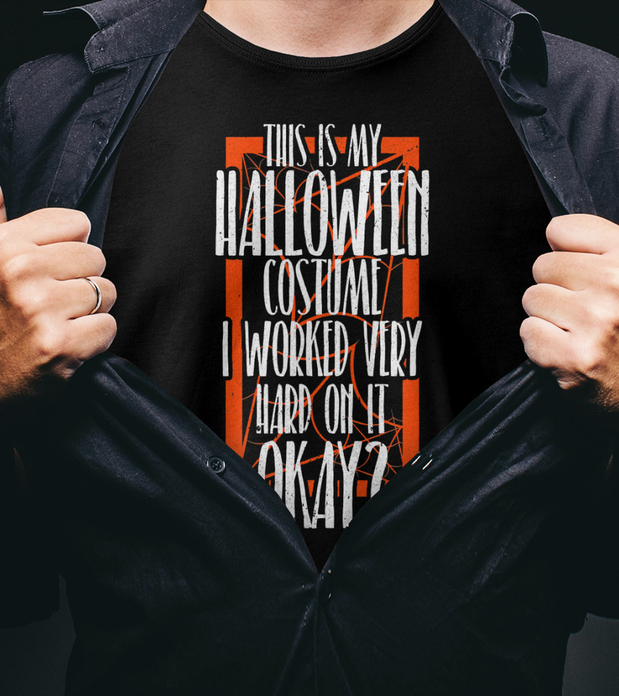 This Is My Halloween Costume I Worked Very Hard On It Okay? T-Shirt