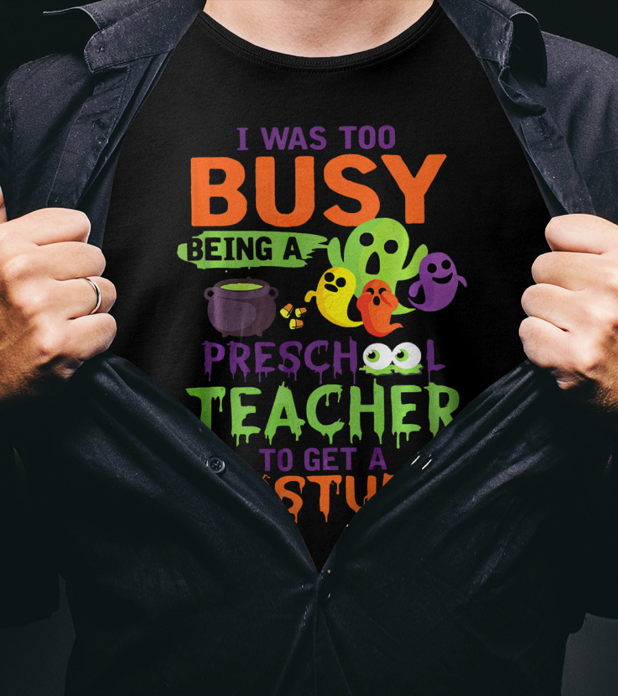I Was Too Busy Being A Preschool Teacher To Get A Costume Ghosts Cauldron Pumpkins T-Shirt