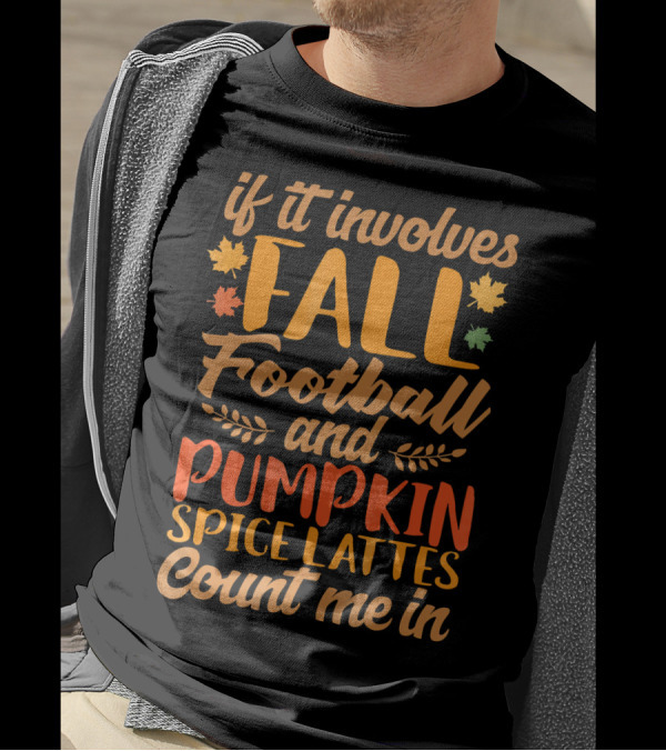 If It Involves Fall Football And Pumpkin Spice Lattes Count Me In T-Shirt