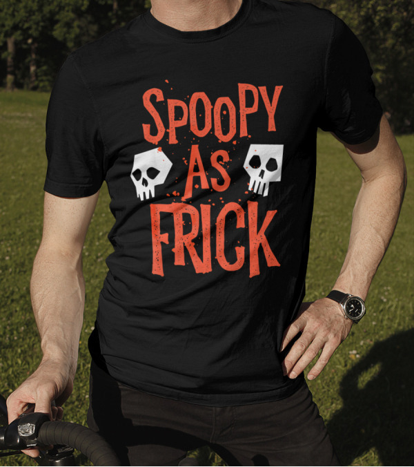 Spoopy As Frick Funny Skulls Spooky Halloween Humor T-Shirt