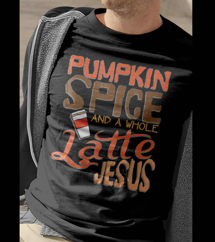 Pumpkin Spice And A Whole Latte Jesus T-Shirt