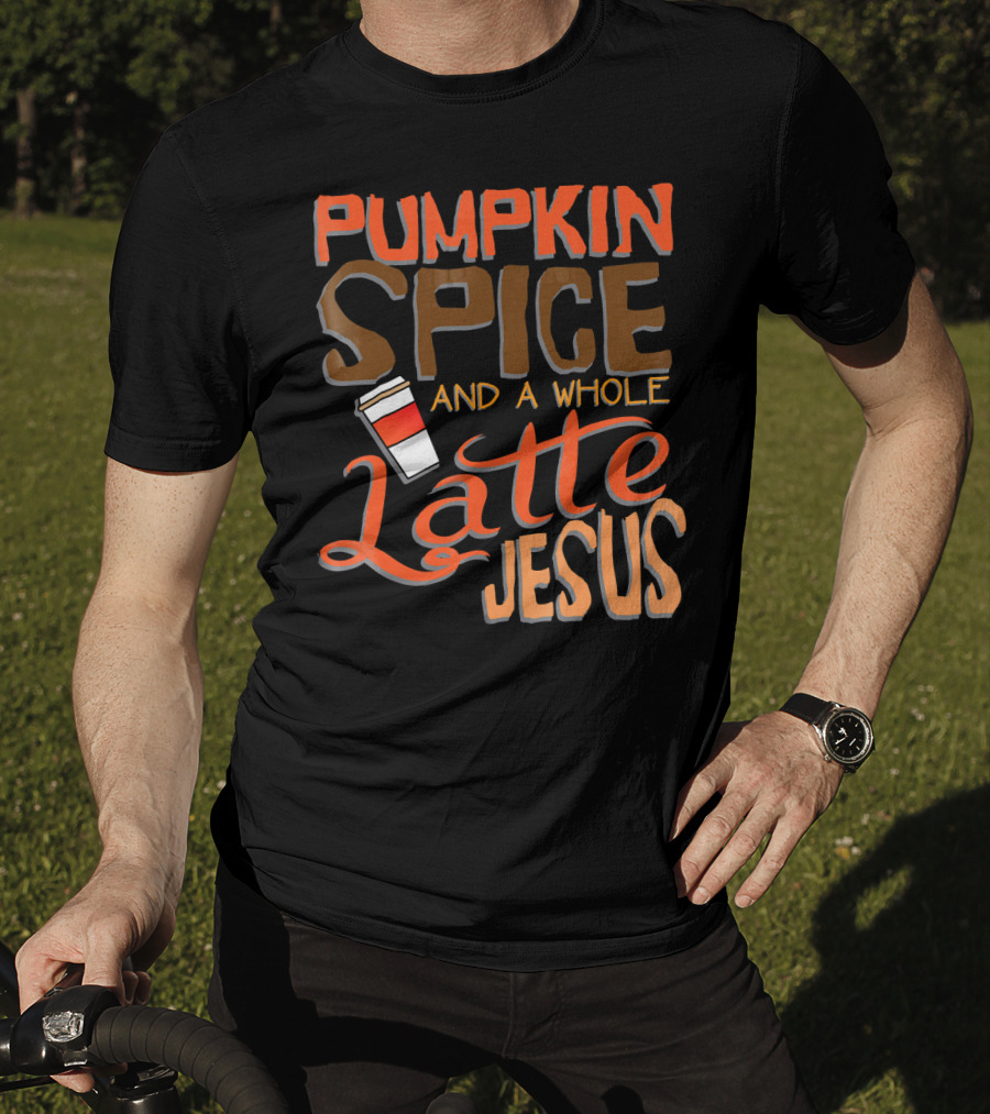 Pumpkin Spice And A Whole Latte Jesus T-Shirt