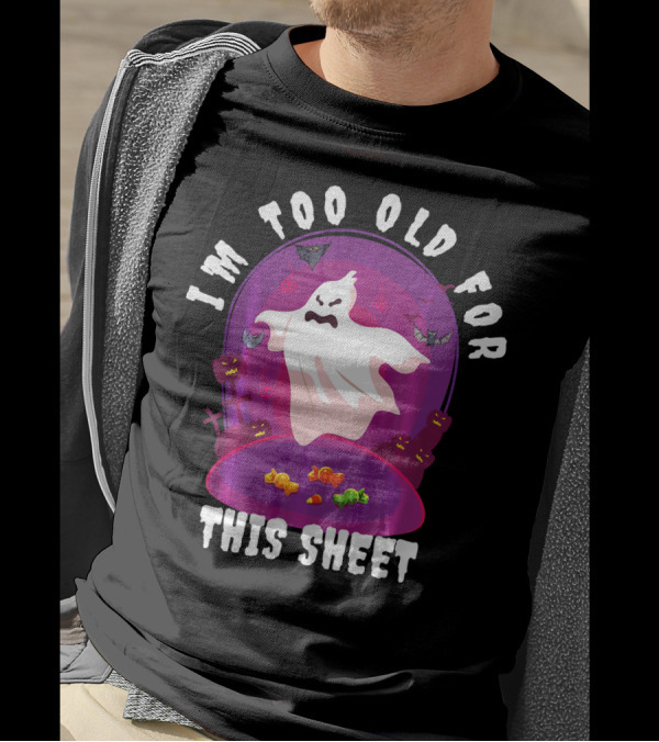I'm Too Old For This Sheet Ghost Halloween Candy Pumpkins And Bats T-Shirt