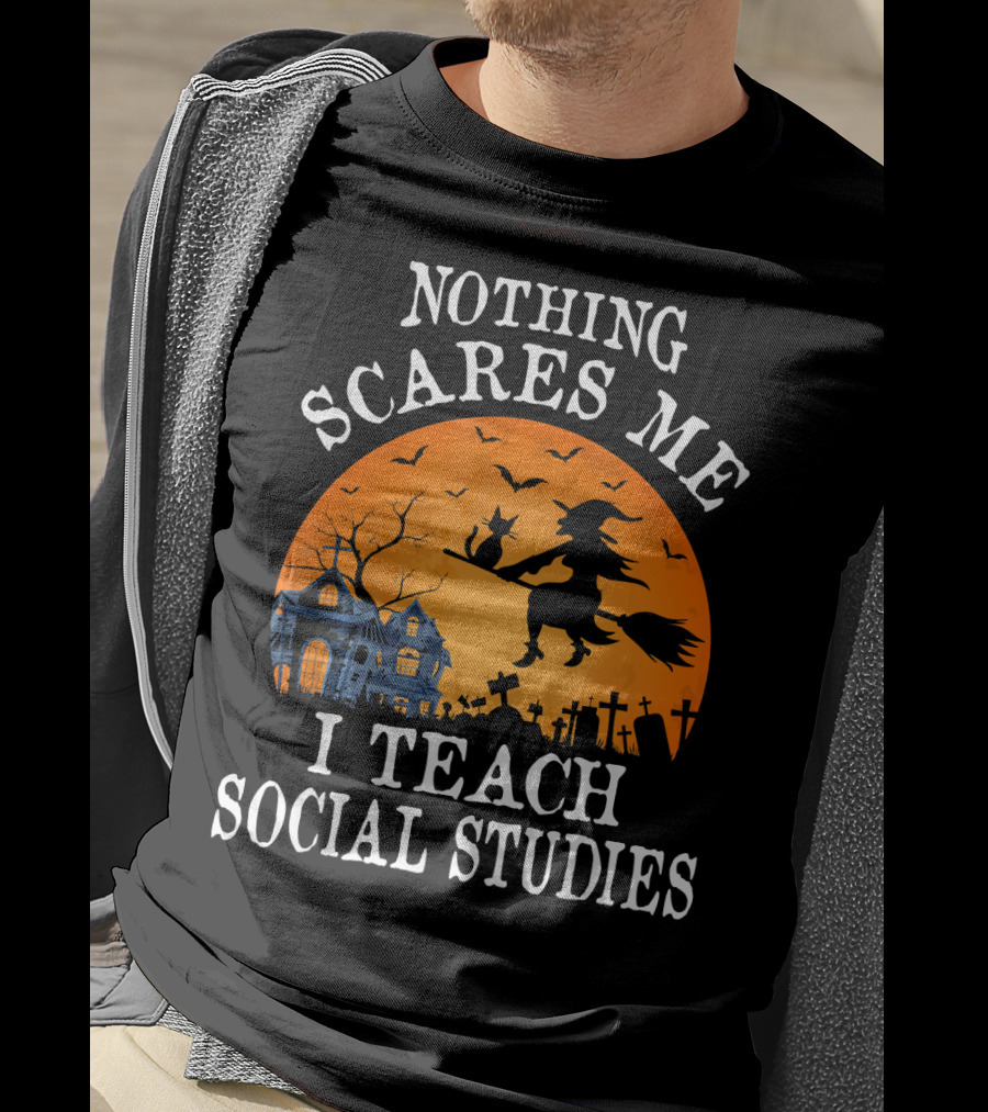 Nothing Scares Me I Teach Social Studies Halloween Witch And Haunted House Scene T-Shirt