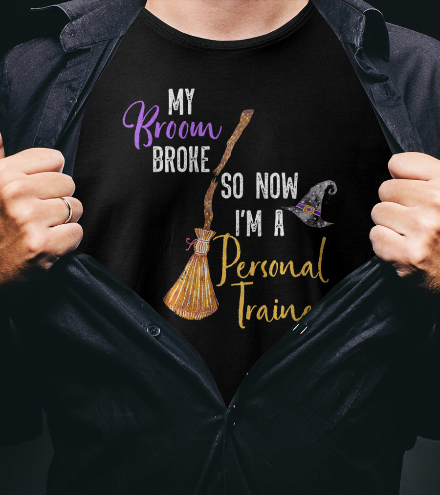 My Broom Broke So Now I'm A Personal Trainer With Witch Hat And Broomstick T-Shirt