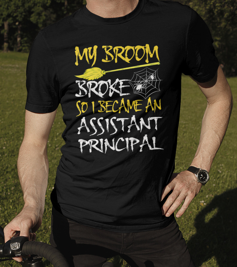 My Broom Broke So I Became An Assistant Principal T-Shirt