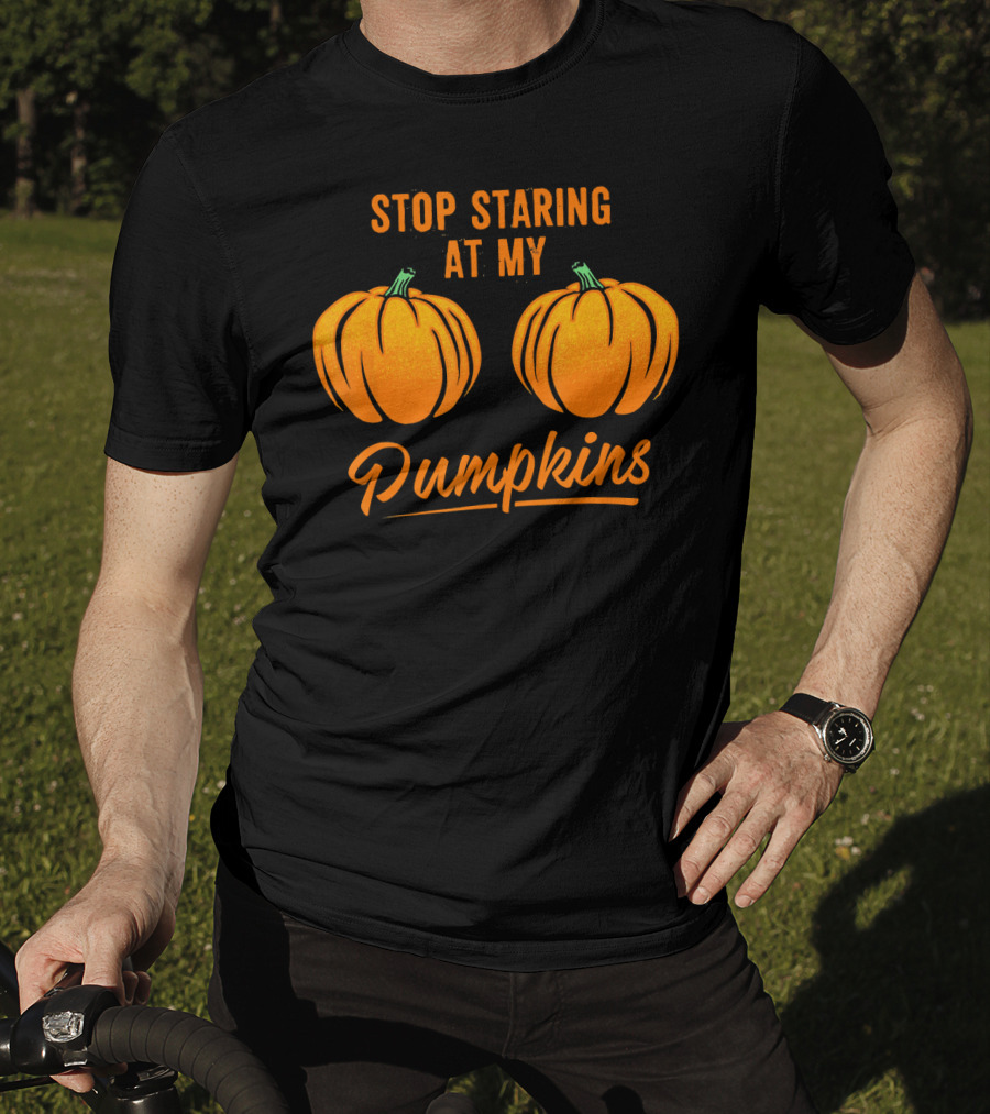 Stop Staring At My Pumpkins Halloween Humor T-Shirt