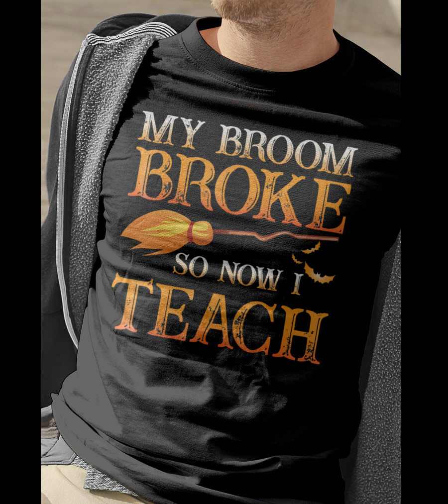 My Broom Broke So Now I Teach T-Shirt