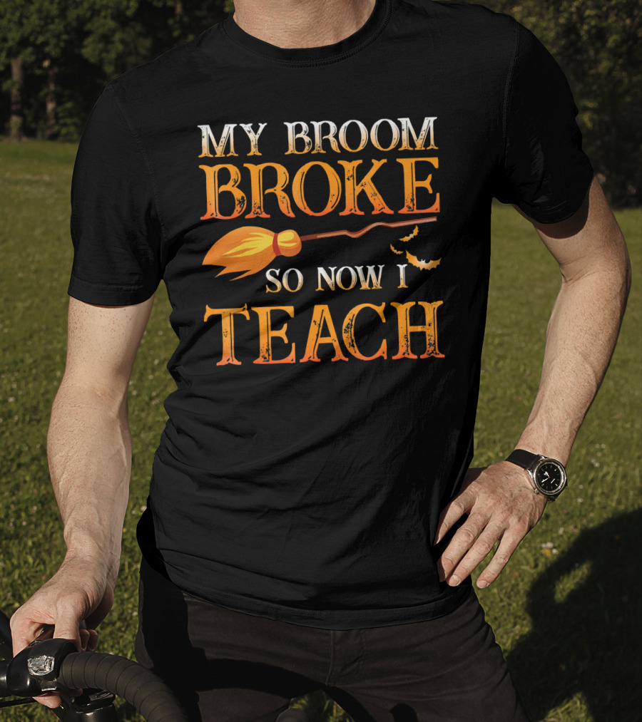 My Broom Broke So Now I Teach T-Shirt